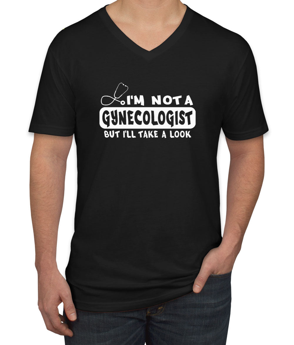 I'm Not A Gynecologist But I'll Take A Look Men's V Neck T-shirt