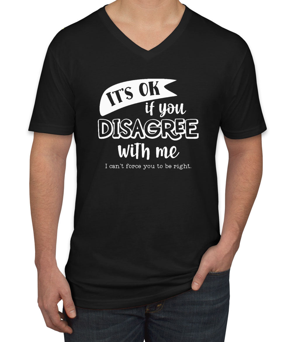 It's Ok If You Disagree With Me Men's V Neck T-shirt