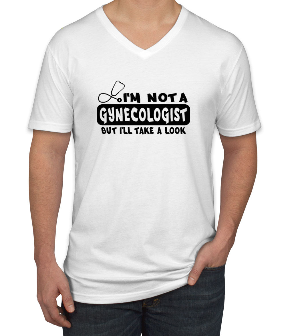 I'm Not A Gynecologist But I'll Take A Look Men's V Neck T-shirt