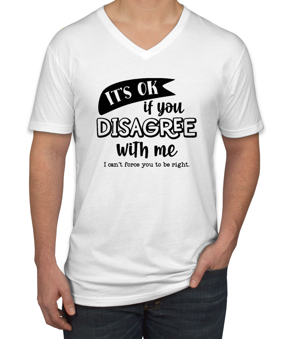 It's Ok If You Disagree With Me Men's V Neck T-shirt