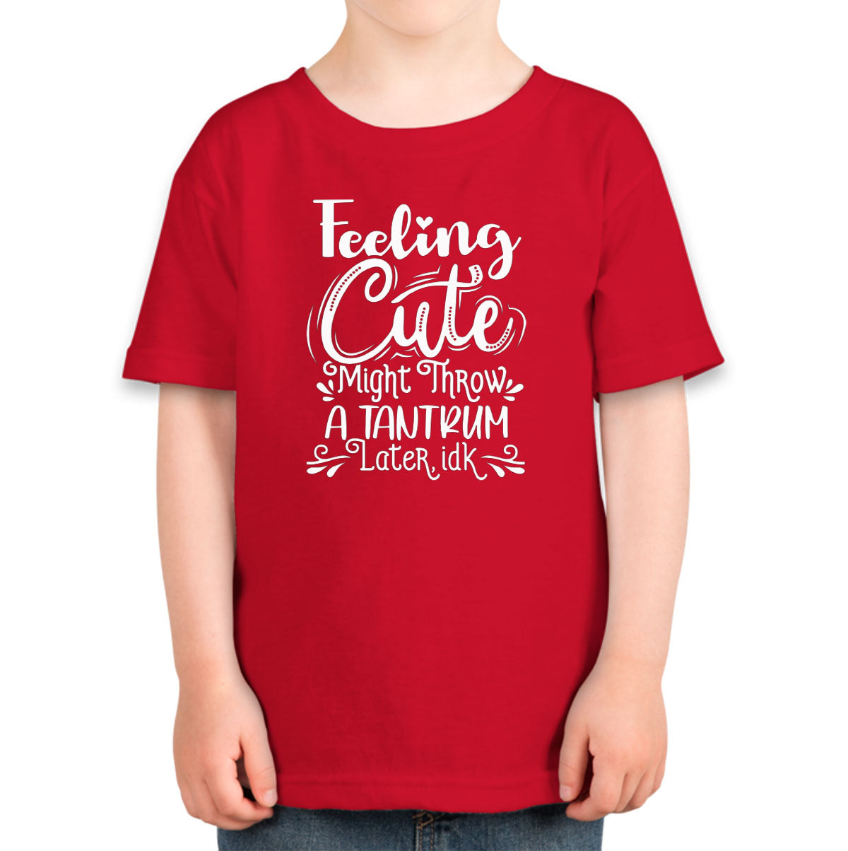 Feeling Cute Might Throw A Tantrum Later, Idk Toddler T-shirt