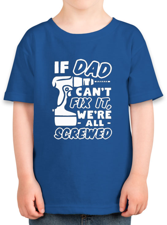 If Dad Can't Fix It, We're All Screwed Toddler T-shirt