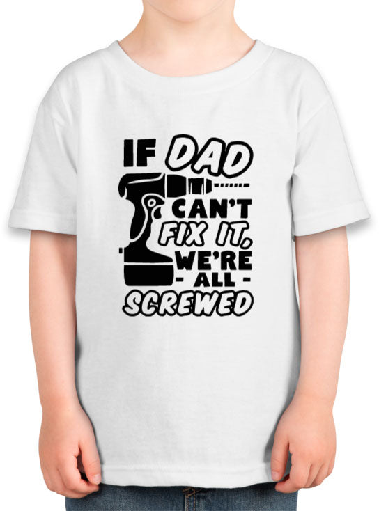 If Dad Can't Fix It, We're All Screwed Toddler T-shirt