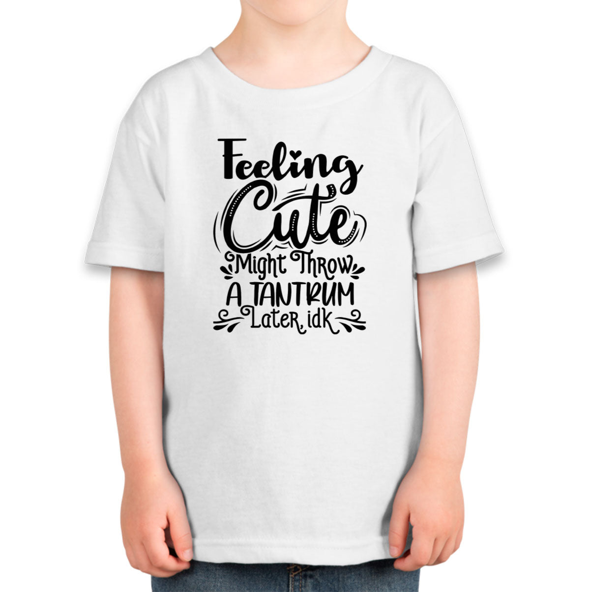 Feeling Cute Might Throw A Tantrum Later, Idk Toddler T-shirt