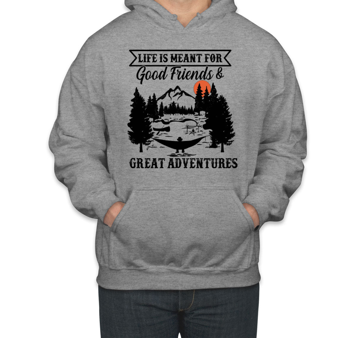 Life Is Meant For Good Friends And Great Adventures Hiking Unisex Hoodie
