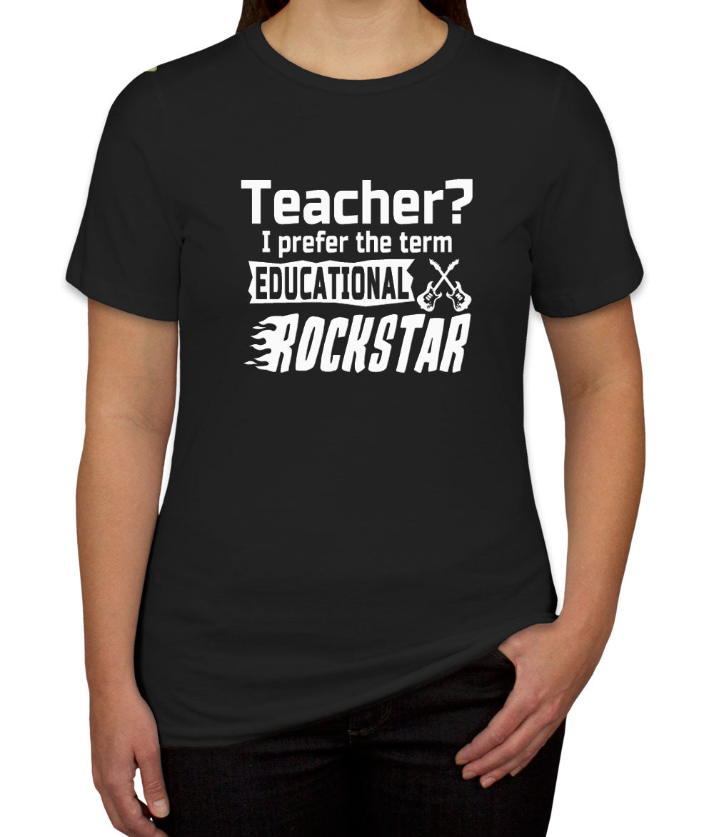 Teacher? I Prefer The Term Educational Rockstar Women's T-shirt