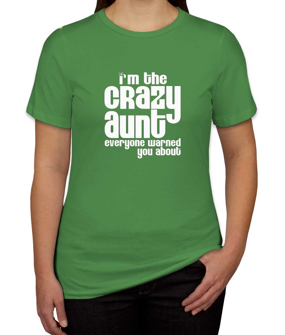 I'm The Crazy Aunt Everyone Warned You About Women's T-shirt