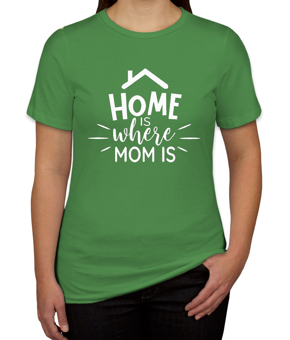 Home Is Where Mom Is Women's T-shirt