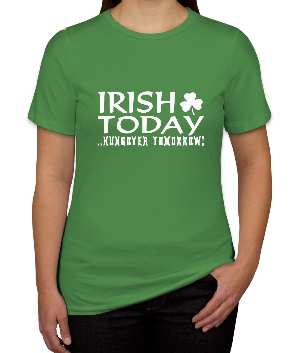 Irish Today, Hungover Tomorrow Women's T-shirt