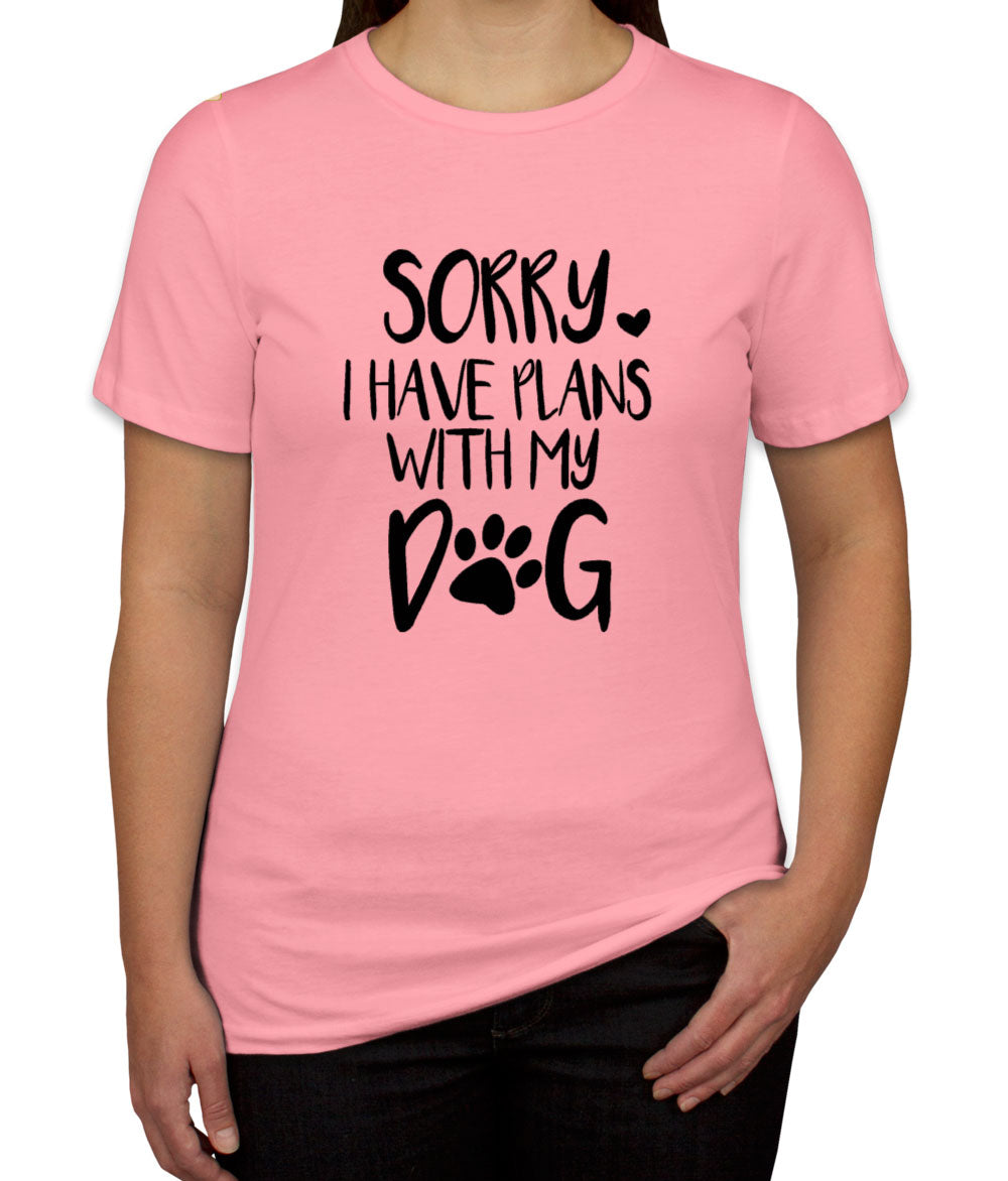 Sorry, I Have Plans With My Dog Women's T-shirt