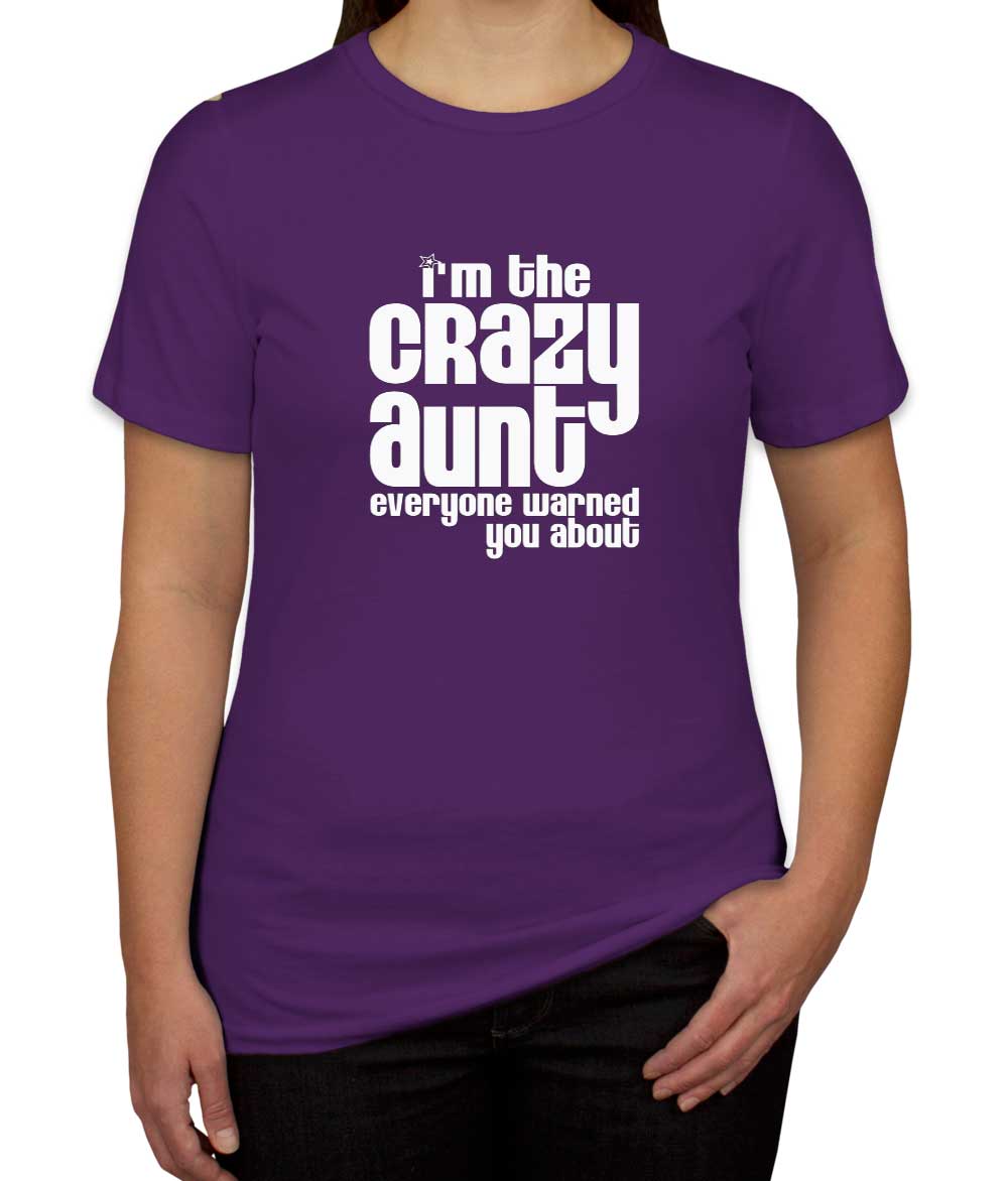 I'm The Crazy Aunt Everyone Warned You About Women's T-shirt