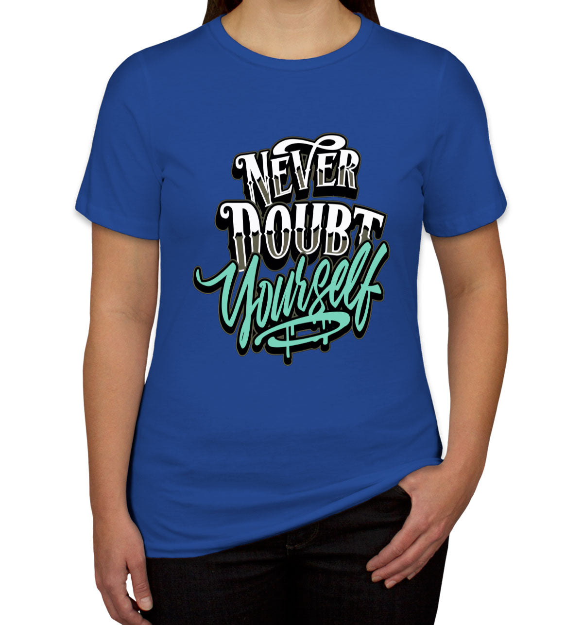 Never Doubt Yourself Women's T-shirt