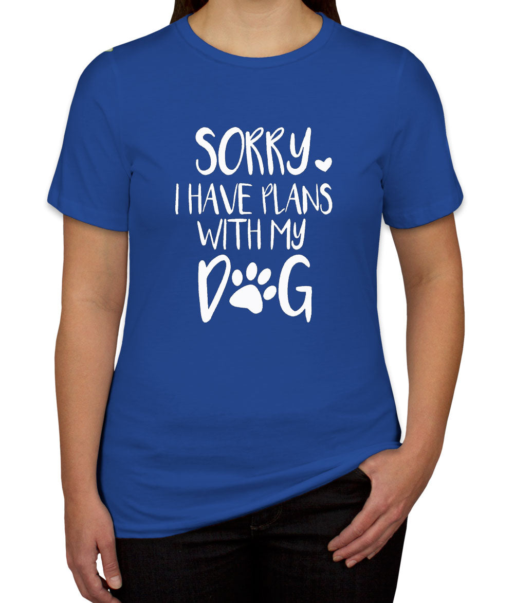 Sorry, I Have Plans With My Dog Women's T-shirt