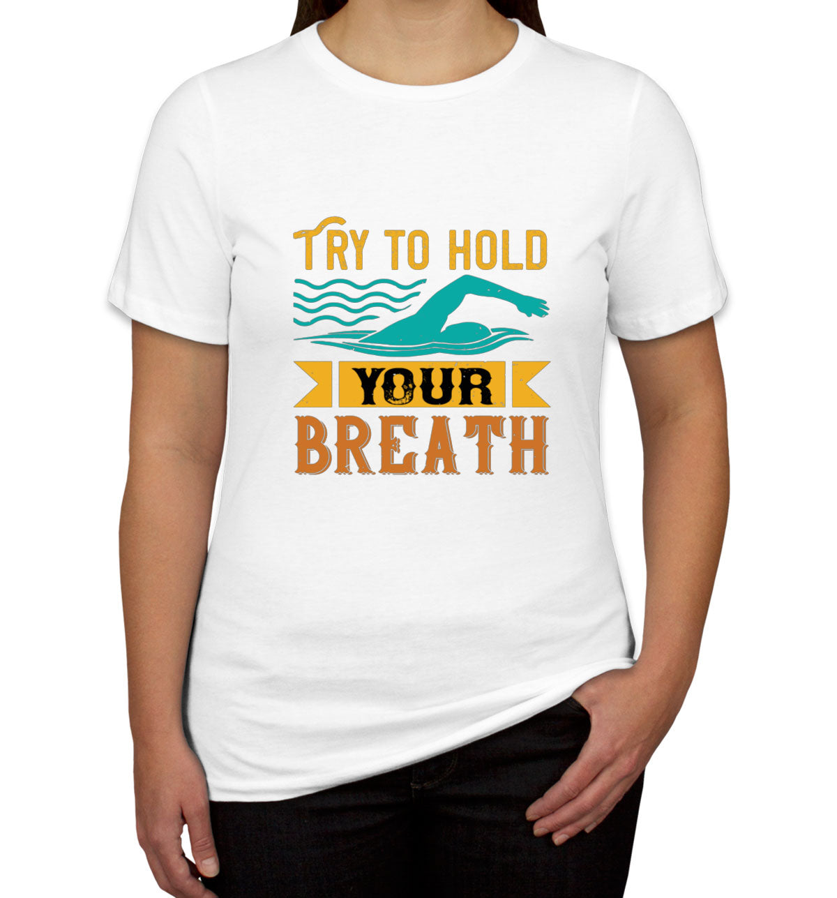 Try To Hold Your Breath Swimming Women's T-shirt