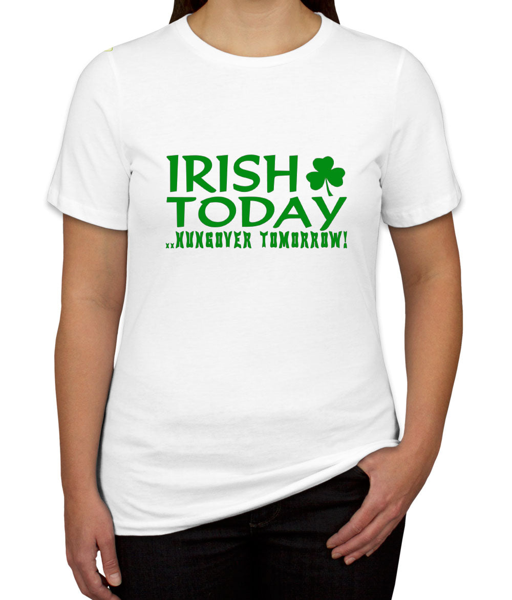 Irish Today, Hungover Tomorrow Women's T-shirt