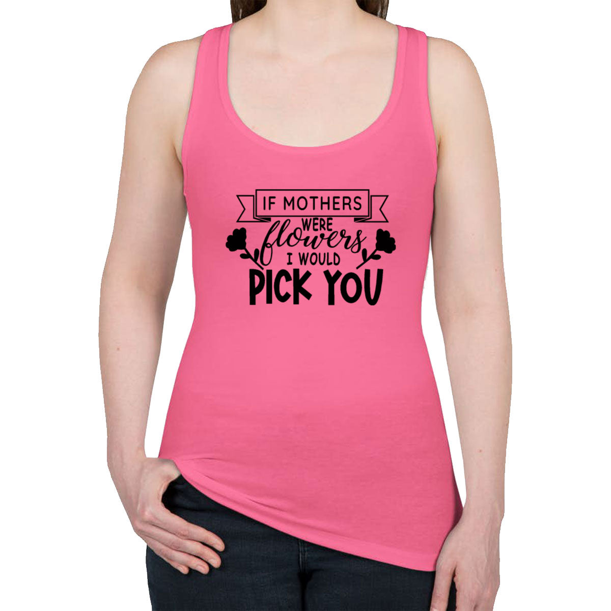 If Mothers Were Flowers I Would Pick You Women's Racerback Tank Top