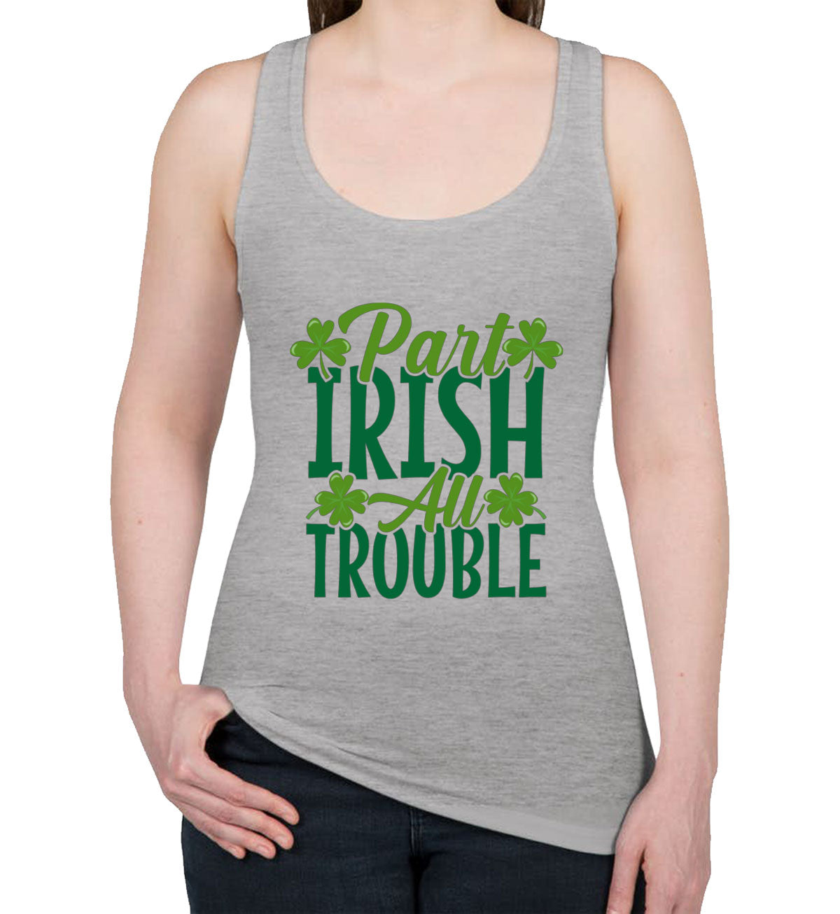 Part Irish All Trouble St. Patrick's Day Women's Racerback Tank Top