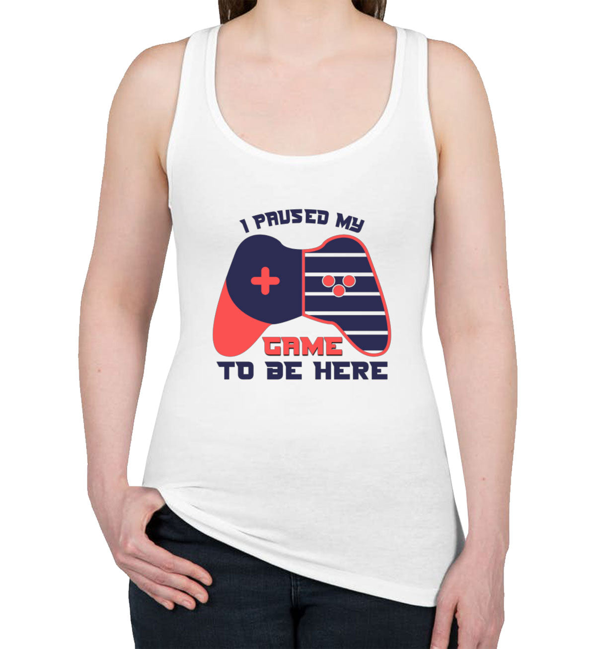 I Paused My Game To Be Here Women's Racerback Tank Top