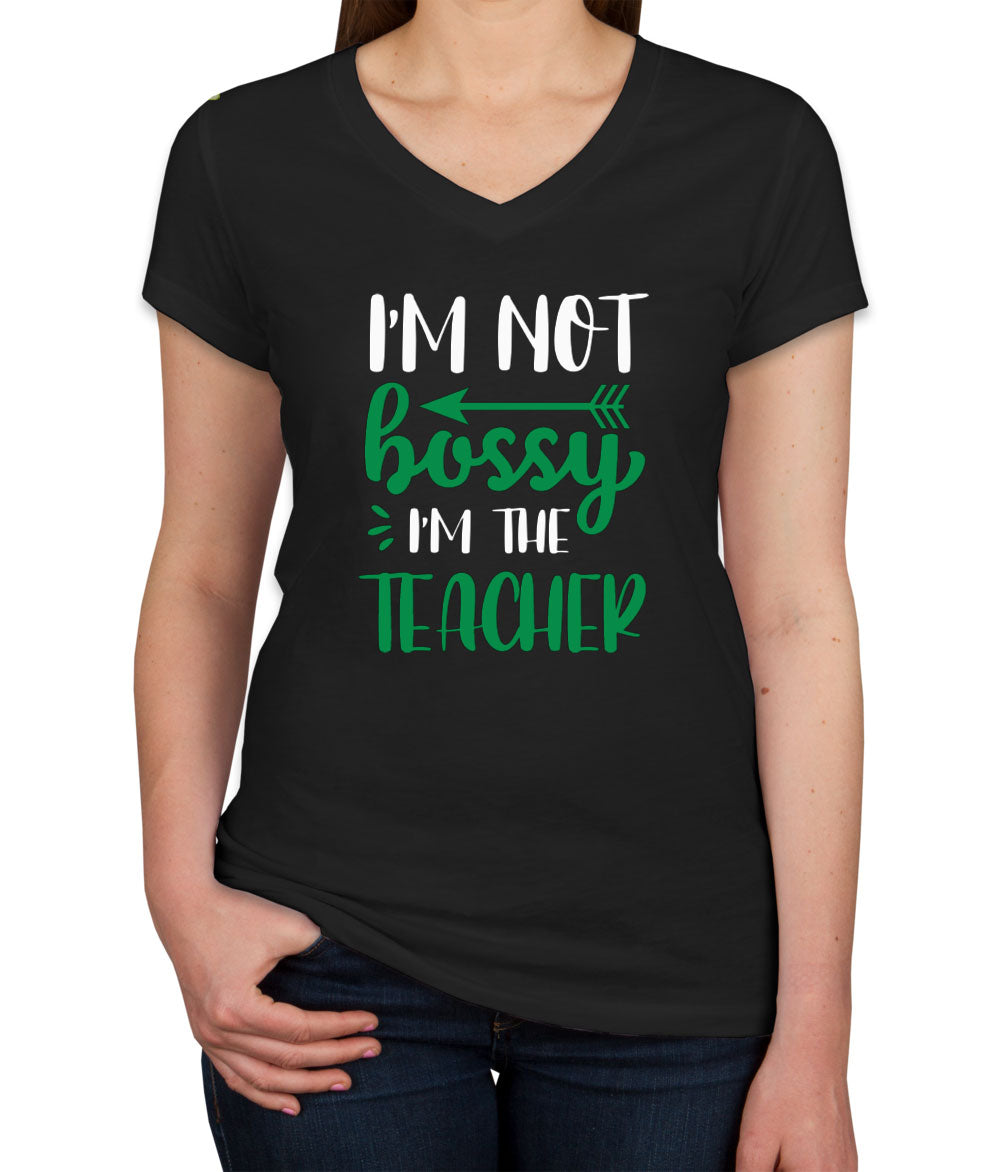 I'm Not Bossy I'm The Teacher Women's V Neck T-shirt