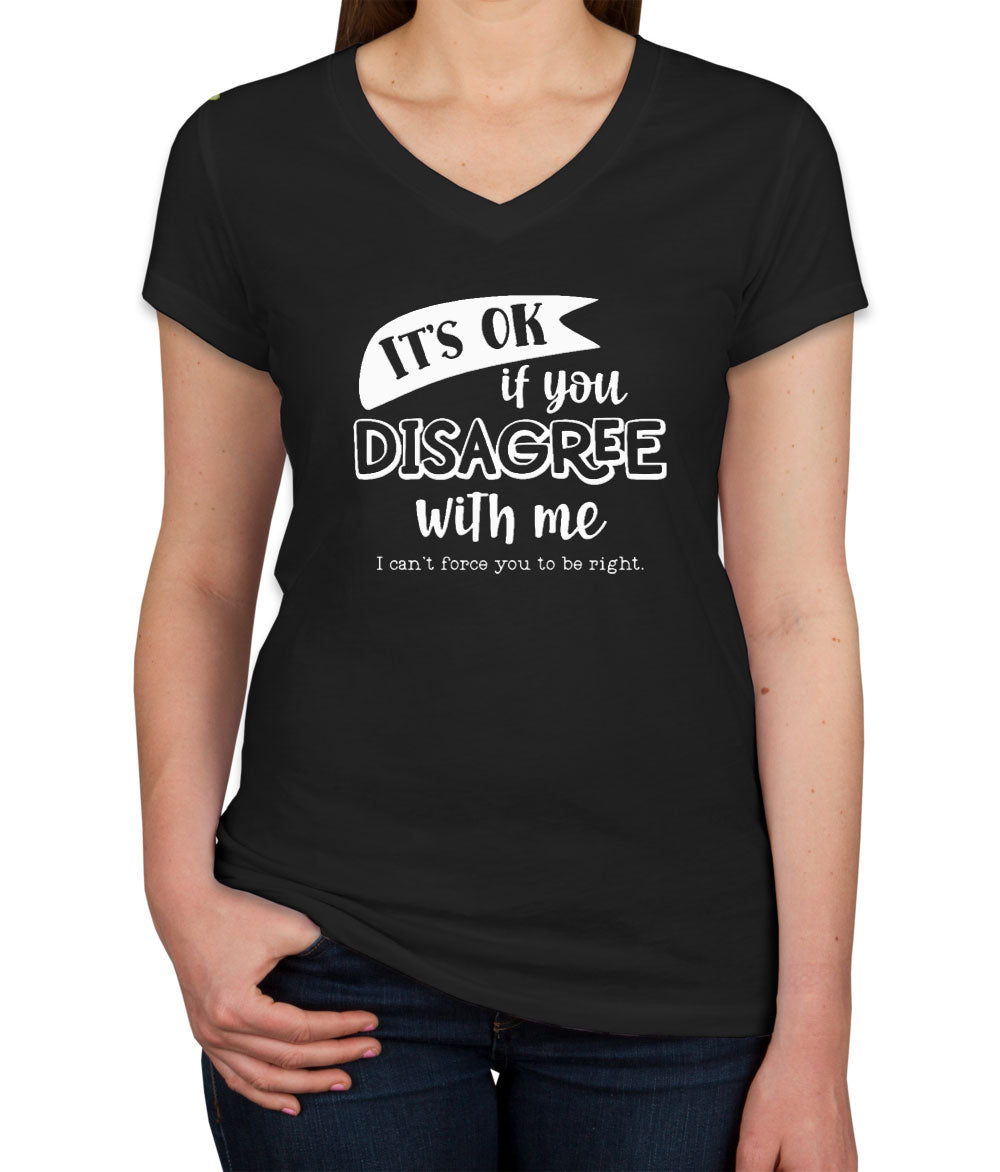 It's Ok If You Disagree With Me Women's V Neck T-shirt