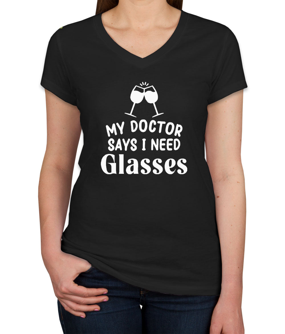 My Doctor Says I Need Glasses Funny Wine Women's V Neck T-shirt