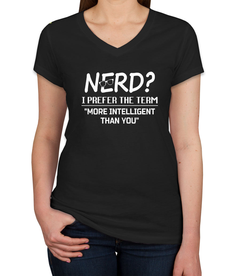 Nerd? I Prefer The Term More Intelligent Than You Women's V Neck T-shirt