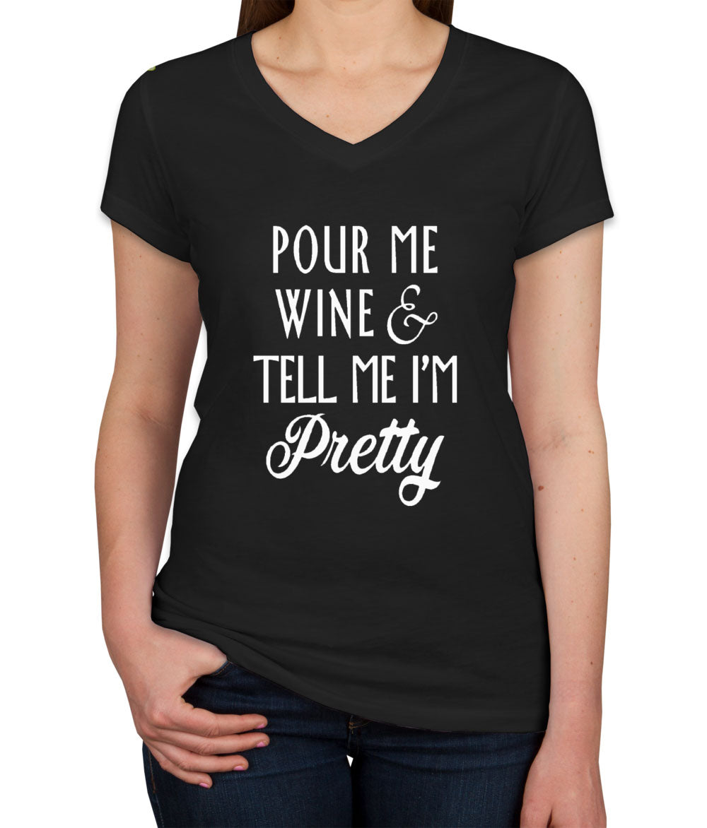 Pour Me Wine and Tell Me I'm Pretty Women's V Neck T-shirt