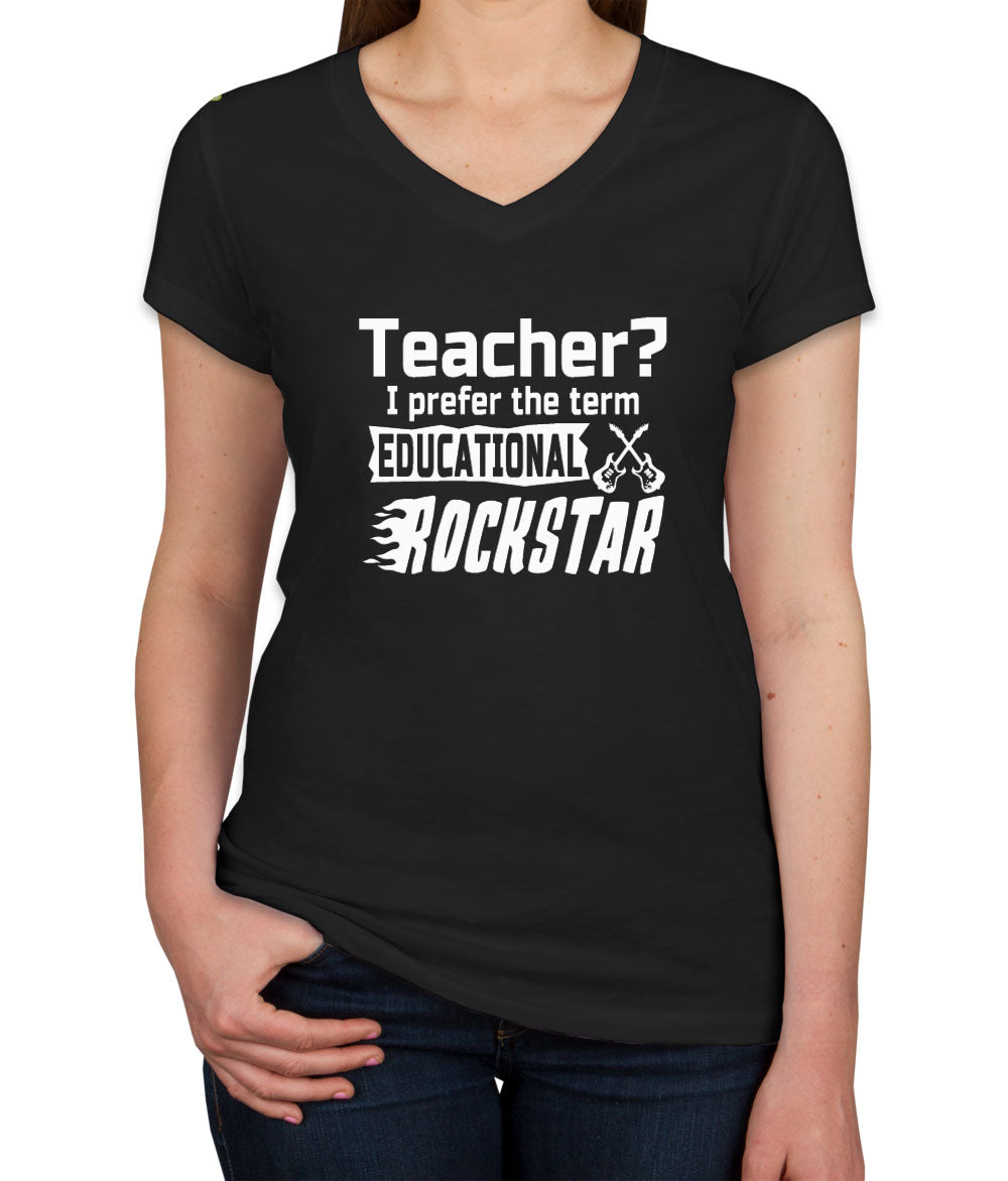 Teacher? I Prefer The Term Educational Rockstar Women's V Neck T-shirt