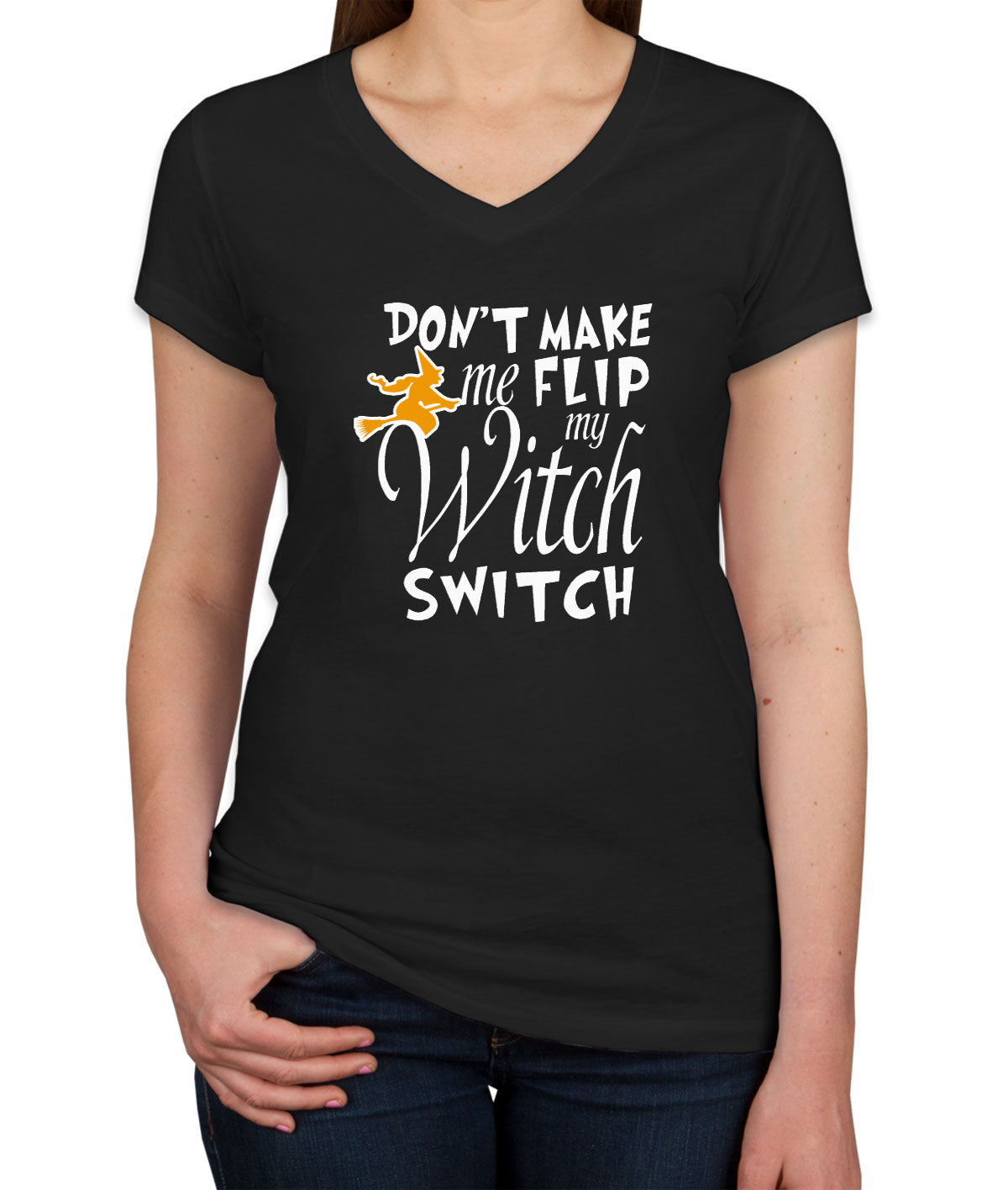 Don't Make Me Flip My Witch Switch Women's V Neck T-shirt