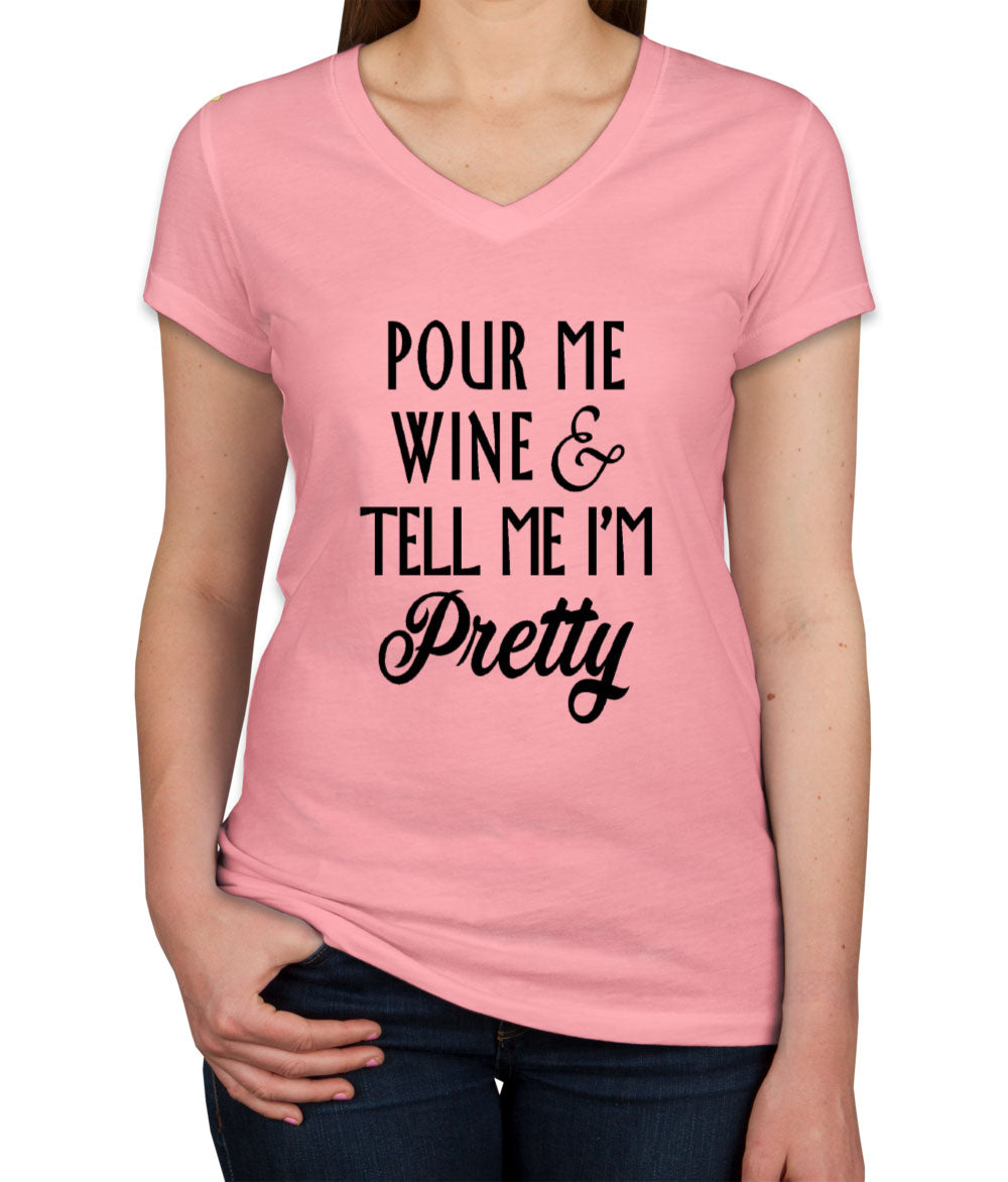 Pour Me Wine and Tell Me I'm Pretty Women's V Neck T-shirt