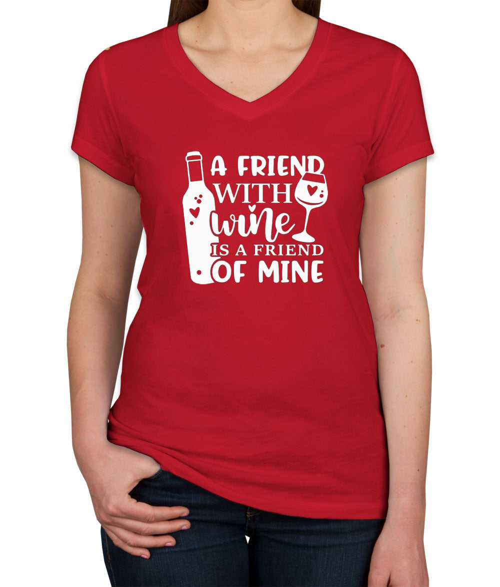A Friend With Wine Is A Friend Of Mine Women's V Neck T-shirt