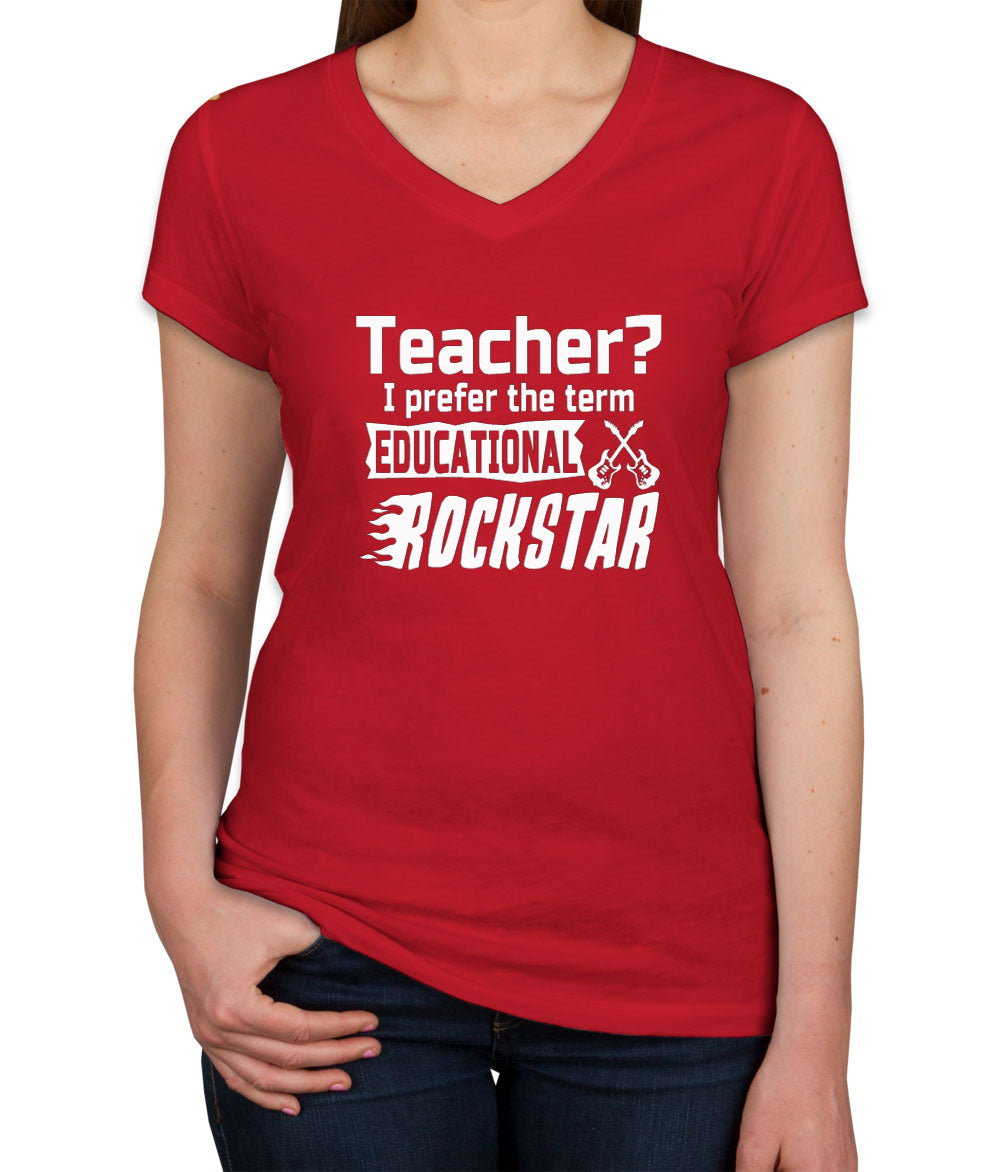 Teacher? I Prefer The Term Educational Rockstar Women's V Neck T-shirt