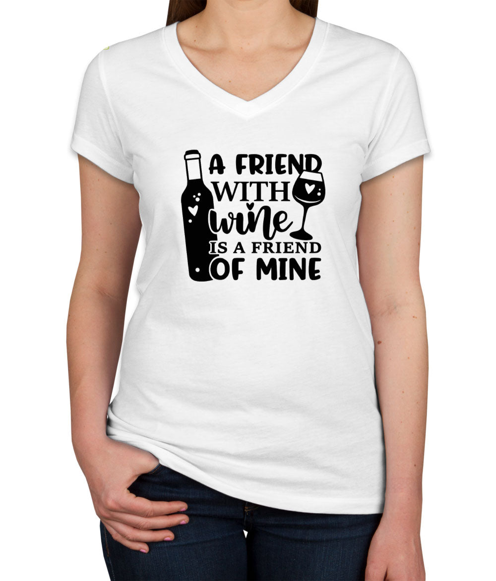 A Friend With Wine Is A Friend Of Mine Women's V Neck T-shirt