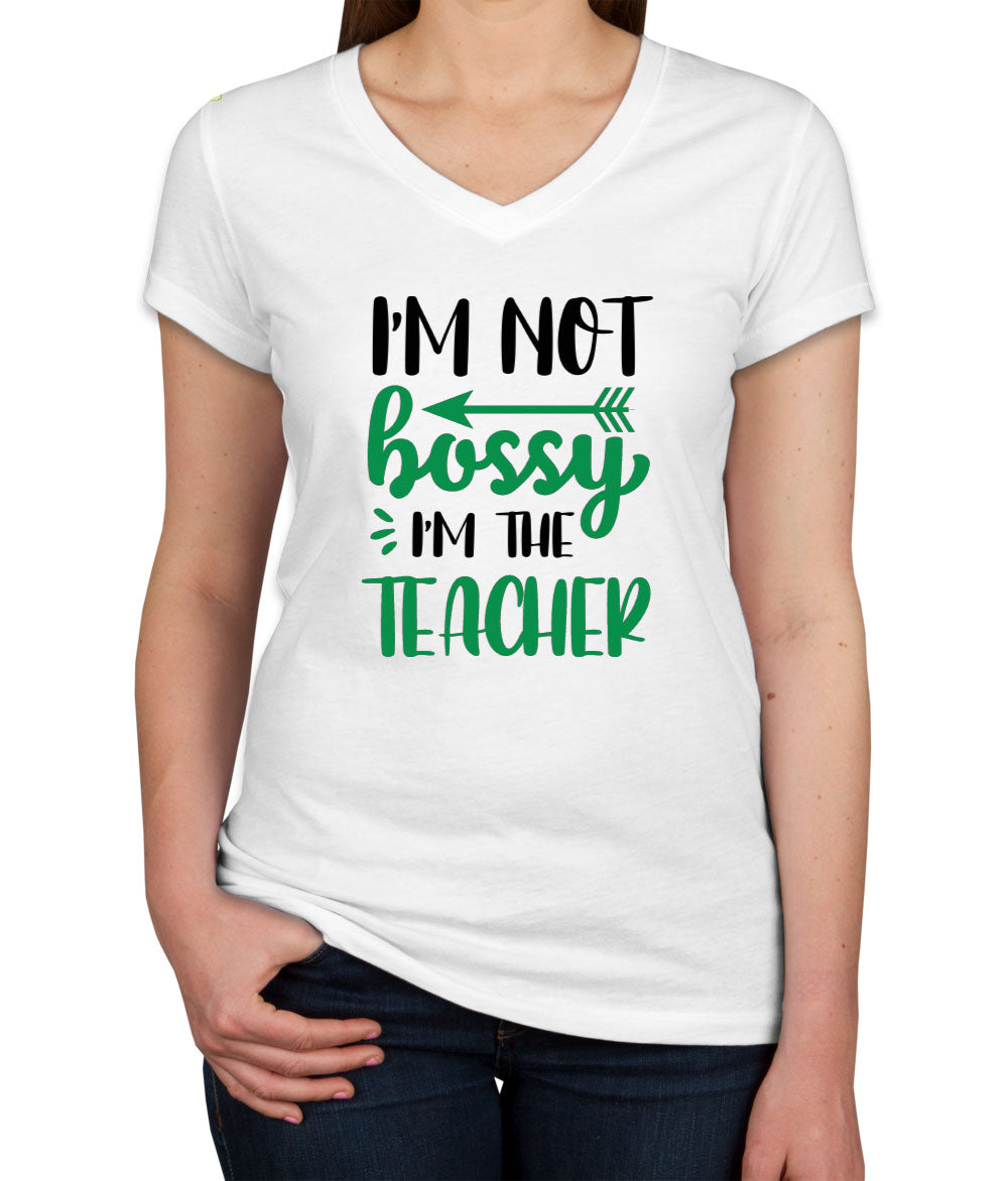 I'm Not Bossy I'm The Teacher Women's V Neck T-shirt