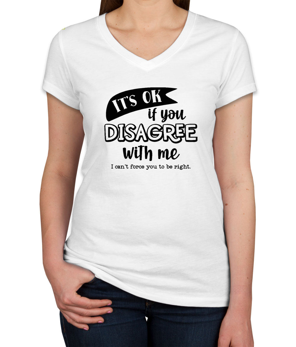 It's Ok If You Disagree With Me Women's V Neck T-shirt