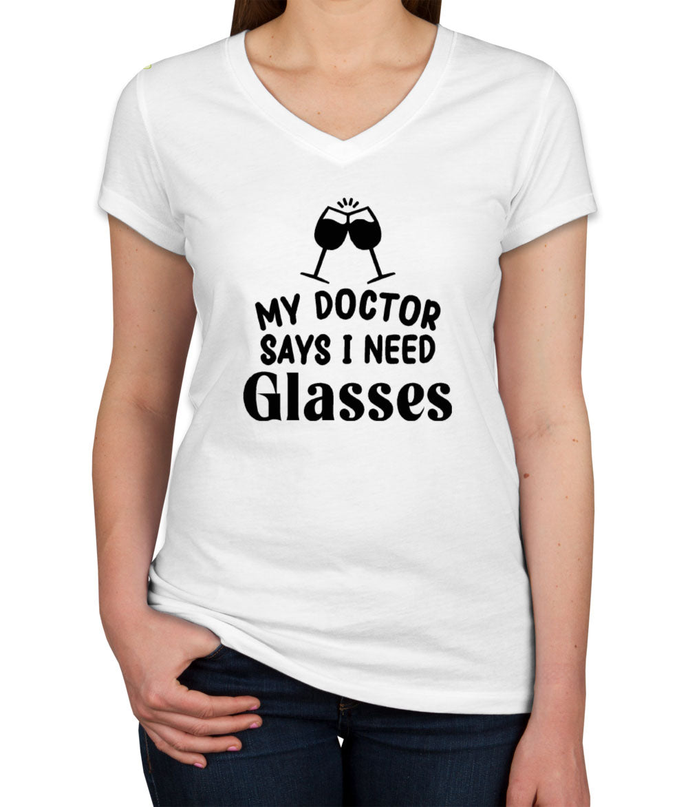 My Doctor Says I Need Glasses Funny Wine Women's V Neck T-shirt